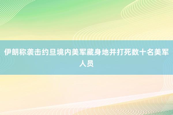 伊朗称袭击约旦境内美军藏身地并打死数十名美军人员