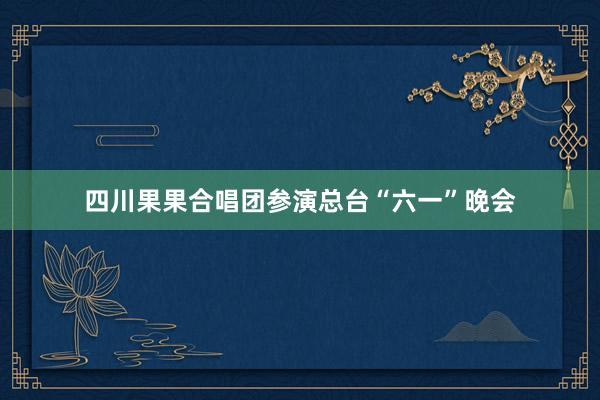 四川果果合唱团参演总台“六一”晚会
