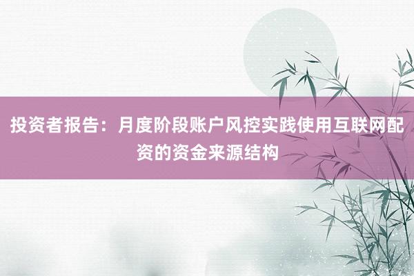 投资者报告：月度阶段账户风控实践使用互联网配资的资金来源结构