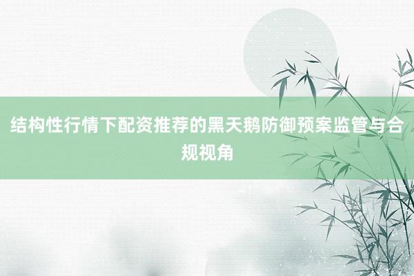 结构性行情下配资推荐的黑天鹅防御预案监管与合规视角