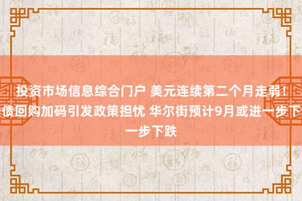 投资市场信息综合门户 美元连续第二个月走弱！美债回购加码引发政策担忧 华尔街预计9月或进一步下跌