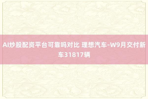 AI炒股配资平台可靠吗对比 理想汽车-W9月交付新车31817辆